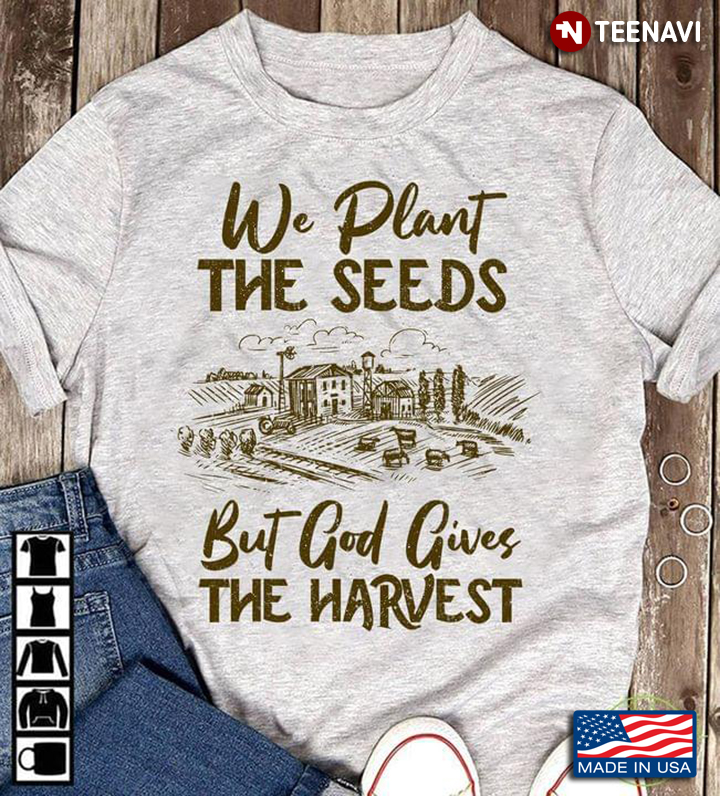 We Plant The Seeds But God Gives The Harvest For Farmer