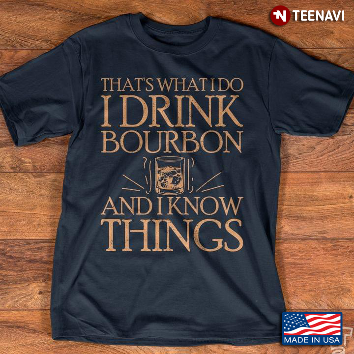 That's What I Do I Drink Bourbon And I Know Things