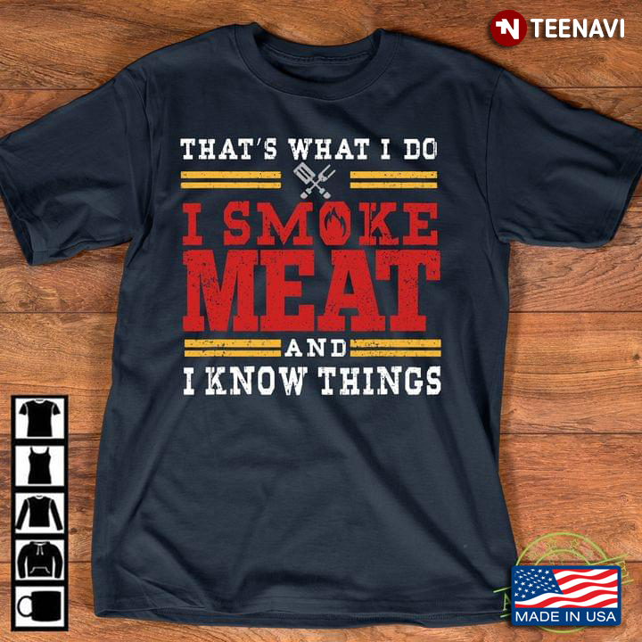 That's What I Do I Smoke Meat And I Know Things For BBQ Lover