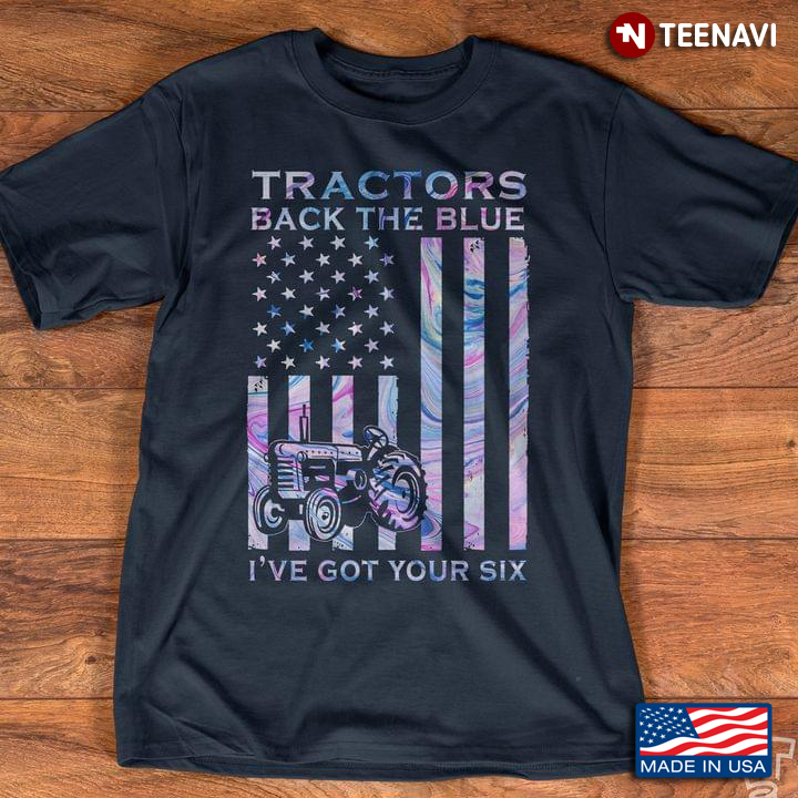 Tractors Back The Blue I've Got Your Six American Flag For Farmer
