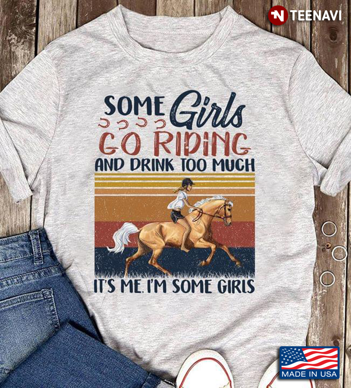 Vintage Some Girls Go Riding And Drink Too Much It's Me I'm Some Girls