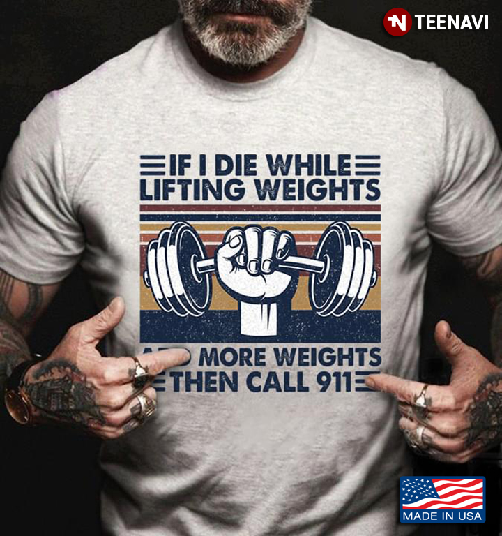 Vintage If I Die While Lifting Weights Add More Weights Then Call 911 For Weighlifting Lover