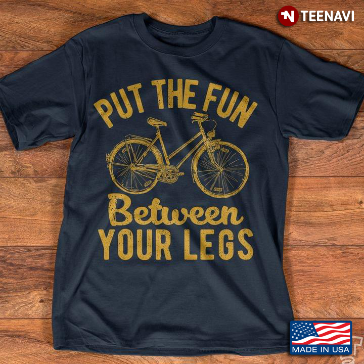 Bike Put The Fun Between Your Legs For Cycling Lover