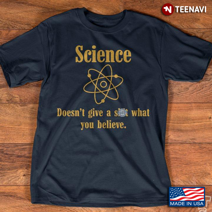 Science Doesn't Give A Shit What You Believe For Science Lover