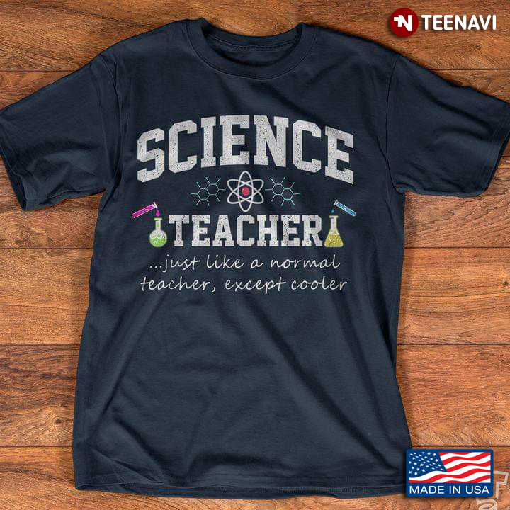 Science Teacher Just Like A Normal Teacher Except Cooler