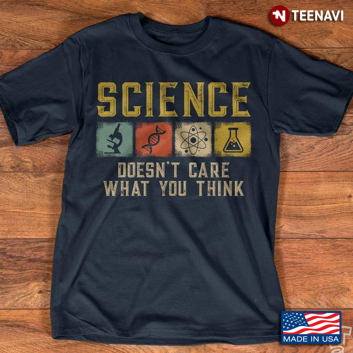 Science Doesn’t Care What You Think For Science Lover