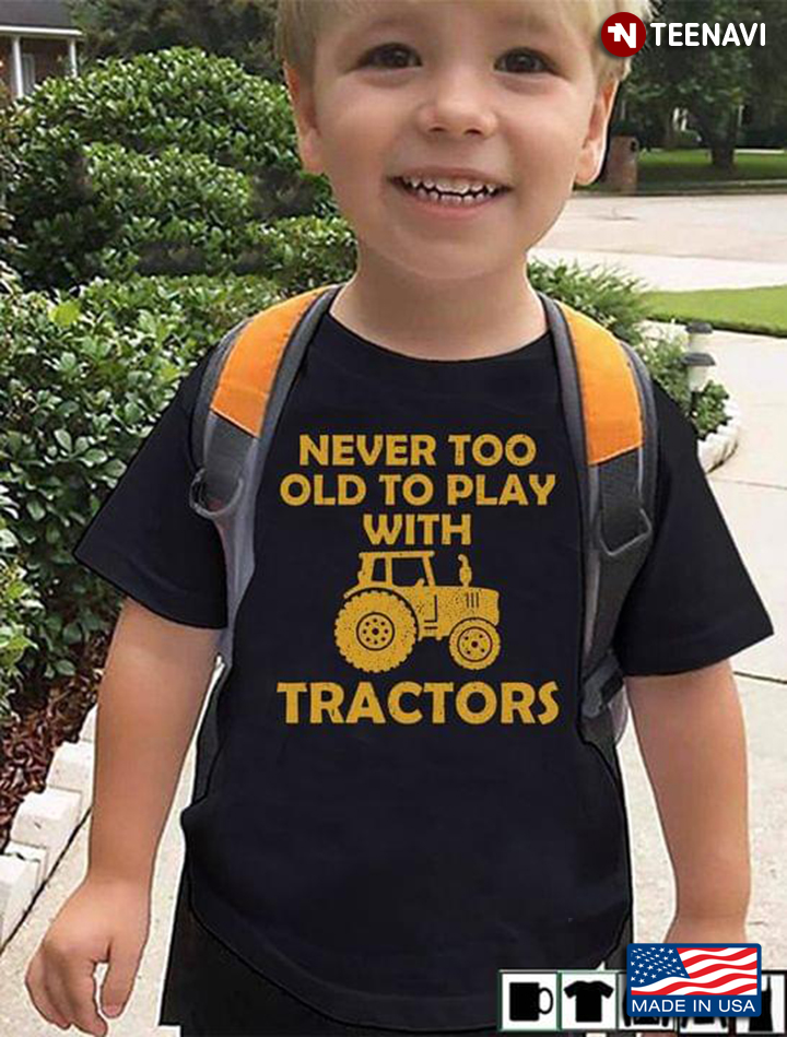 Never Too Old To Play With Tractors For Tractor Lover