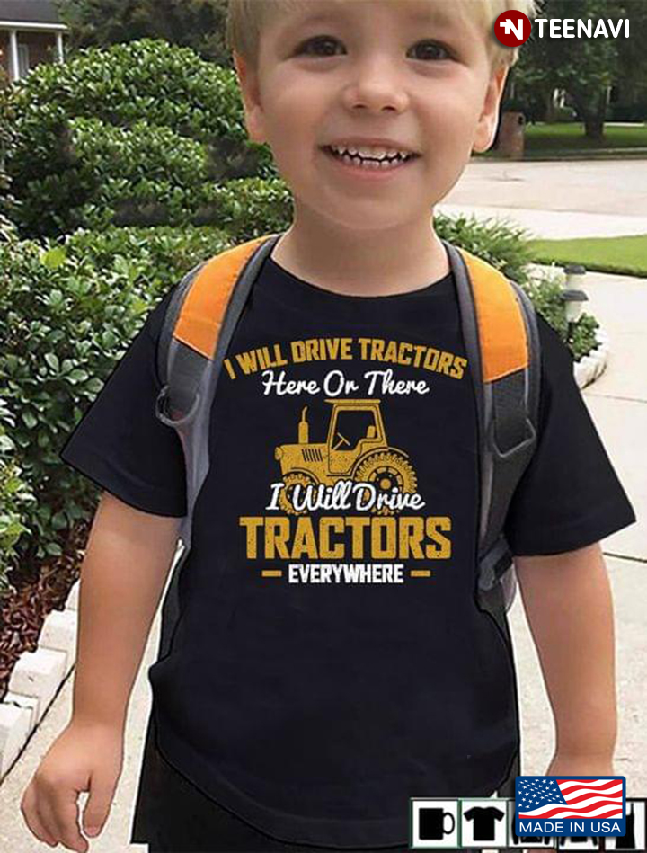 I Will Drive Tractors Here Or There I Will Drive Tractors Everywhere For Tractor Lover