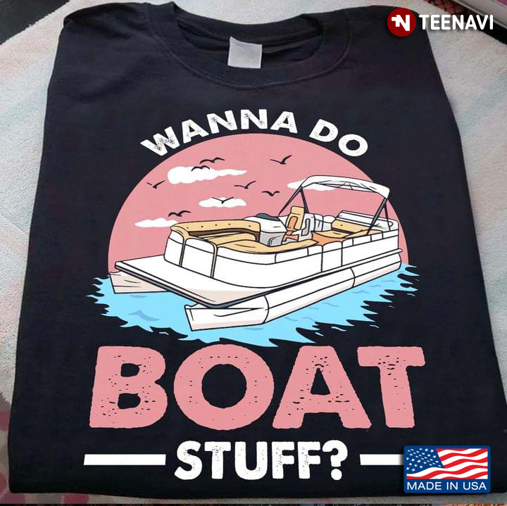 Wanna Do Boat Stuff For Pontooning Lover