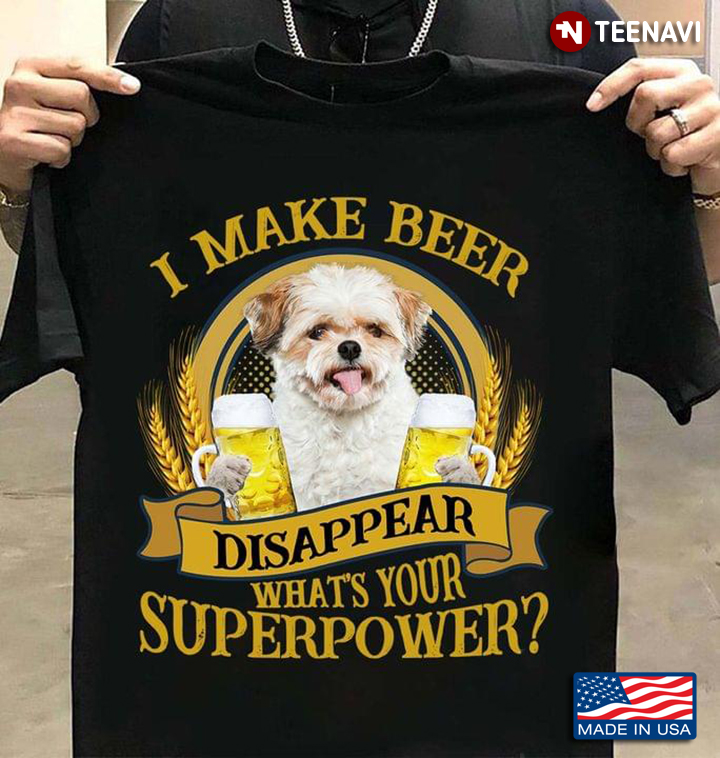 Shih Tzu I Make Beer Disappear What's Your Superpower For Dog Lover