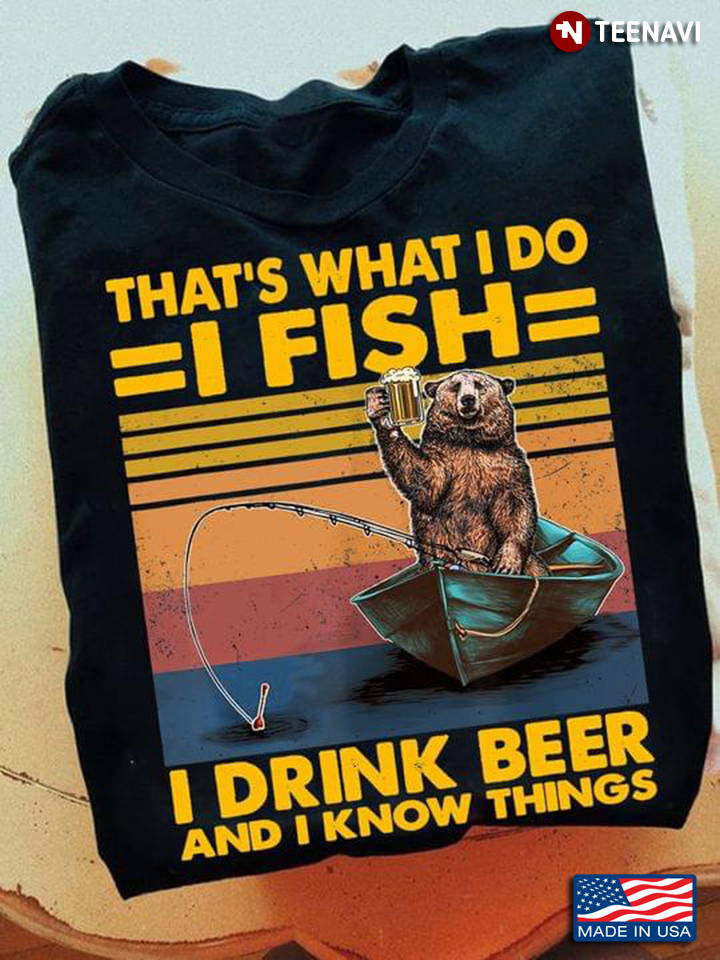 Vintage Bear That's What I Do I Fish I Drink Beer And I Know Things