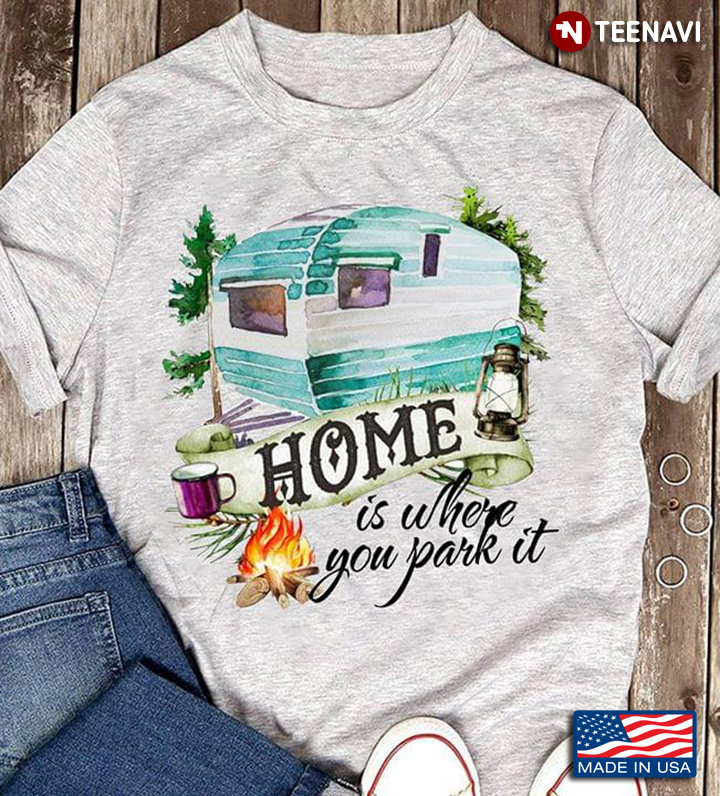 Home Is Where You Park It For Camper