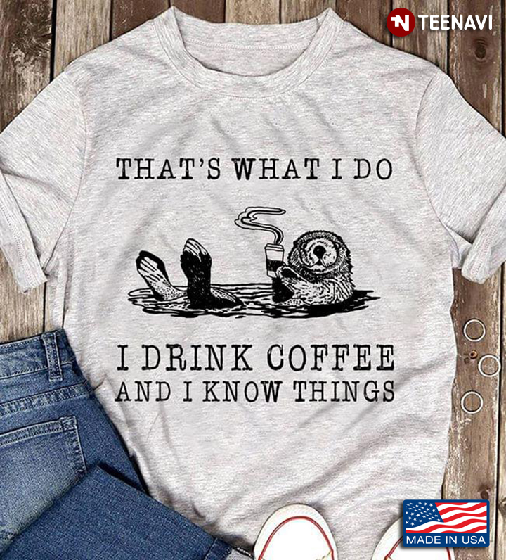 Bear That's What I Do I Drink Coffee And I Know Things