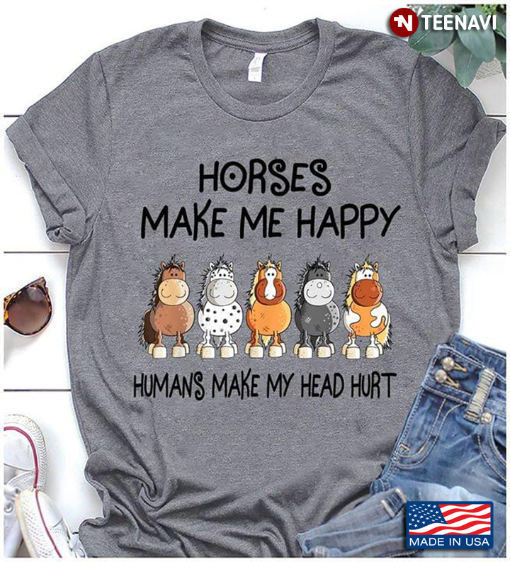 Horse Make Me Happy Humans Make My Head Hurt For Horse Lover