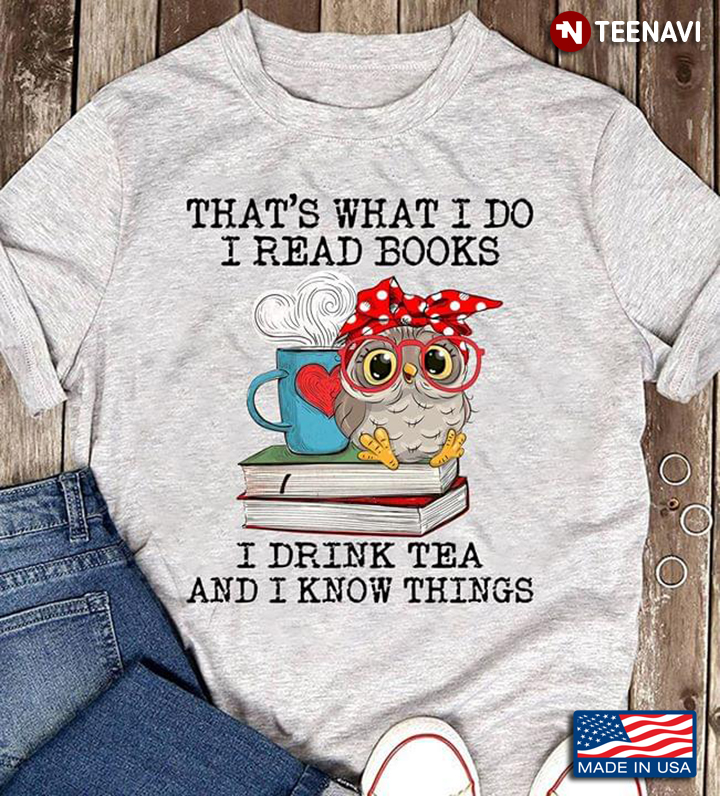 Owl That's What I Do I Read Books I Drink Tea And I Know Things