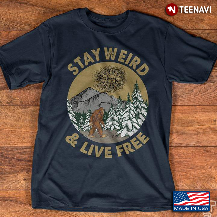 Bigfoot Stay Weird And Live Free