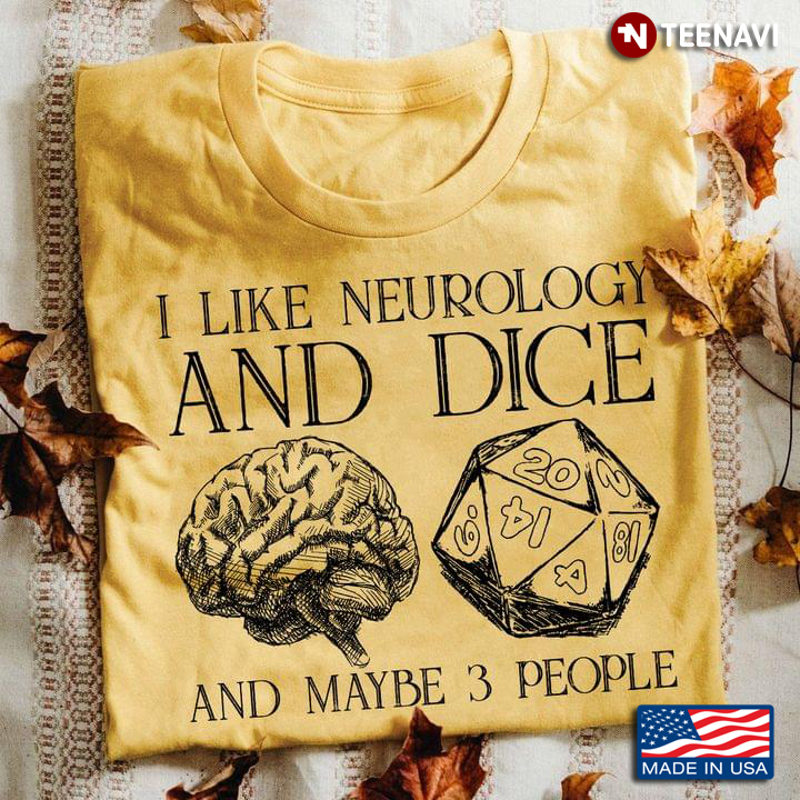 I Like Neurology And Dice And Maybe 3 People