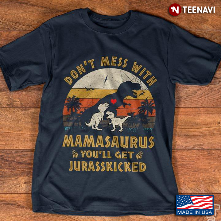 Vintage Dinosaur Don't Mess With Mamasaurus You'll Get Jurasskicked For Mother's Day