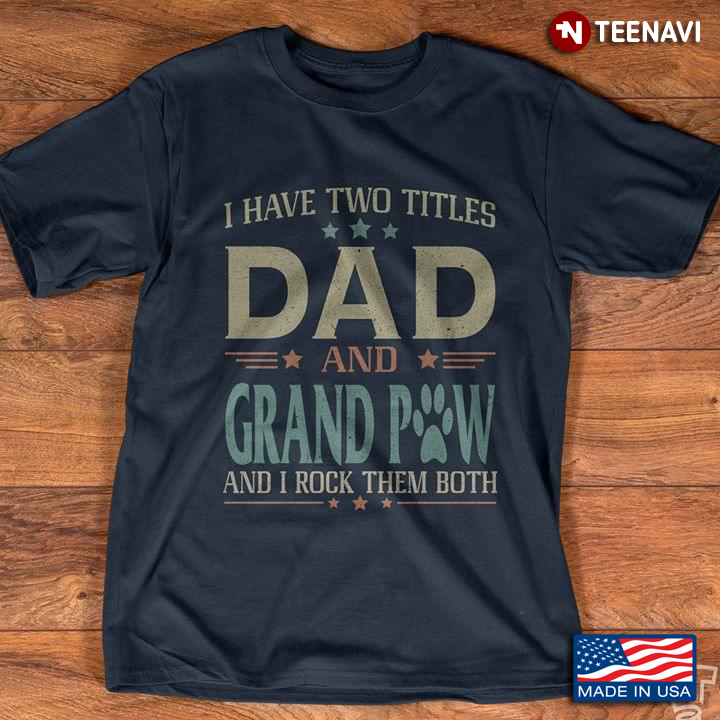 I Have Two Titles Dad And Grandpaw And I Rock Them Both For Father's Day