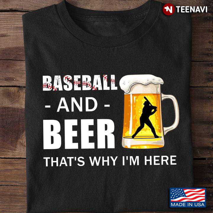 Baseball And Beer That's Why I'm Here For Baseball And Beer Lover