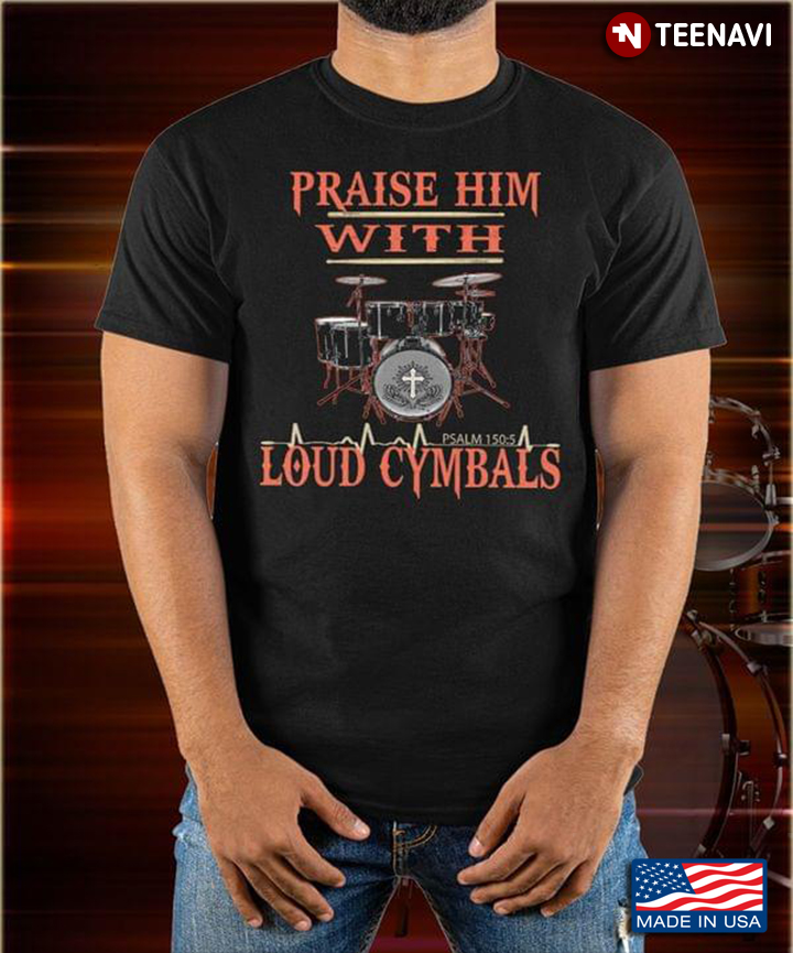 Praise Him With Loud Cymbals Psalm 150:5 For Drums Lover
