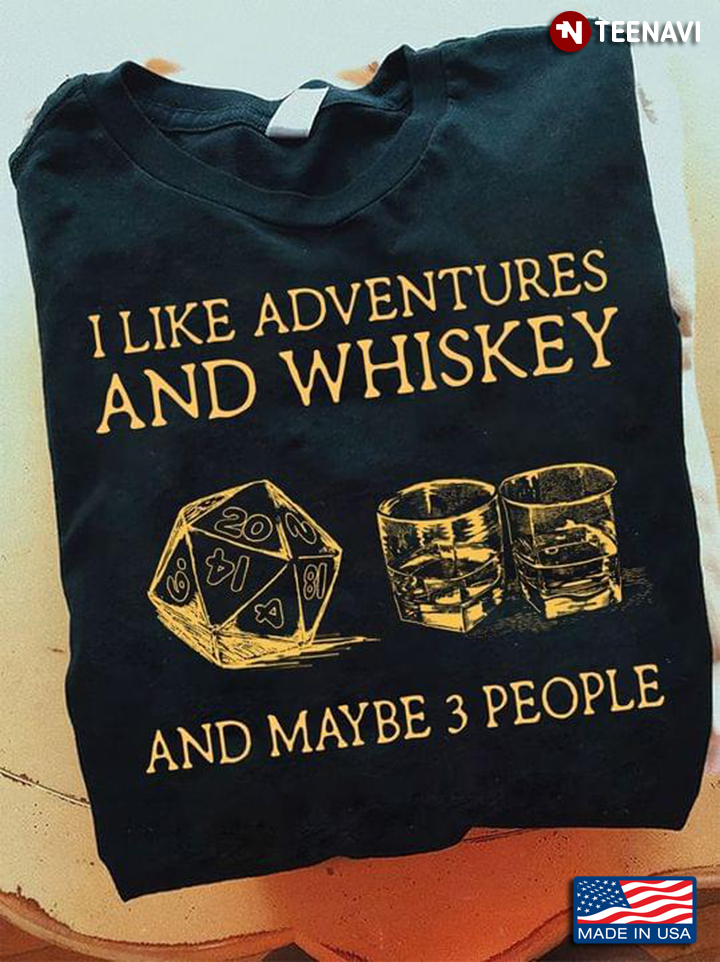 I Like Adventures And Whiskey And Maybe 3 People