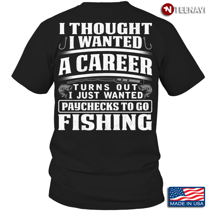 I Thought I Wanted A Career Turns Out I Just Wanted Paychecks To Go Fishing For Fishing Lover