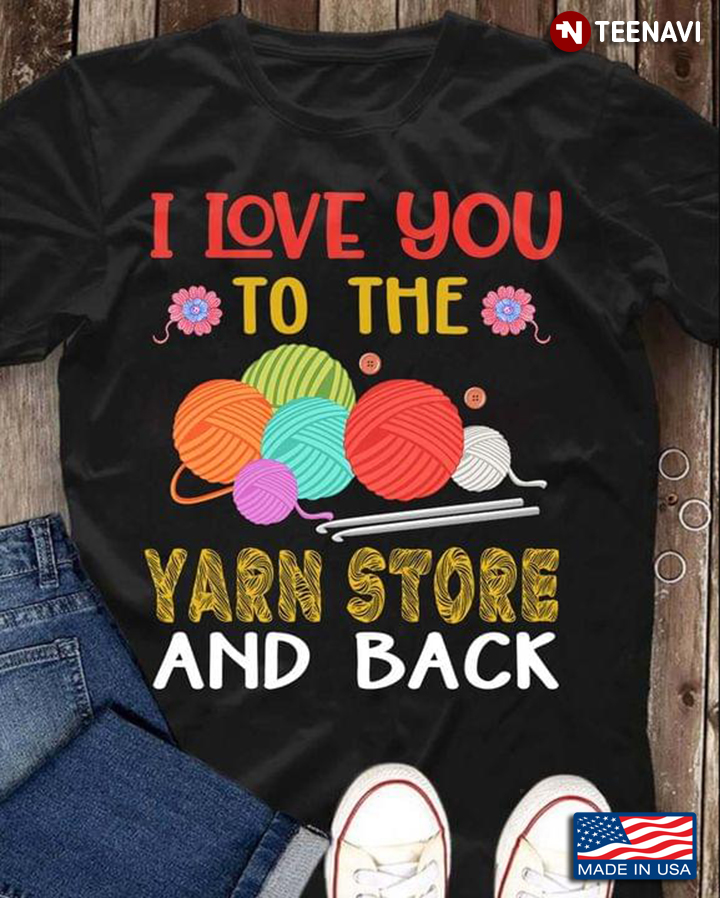 I Love You To The Yarn Store And Back For Crochet Lover
