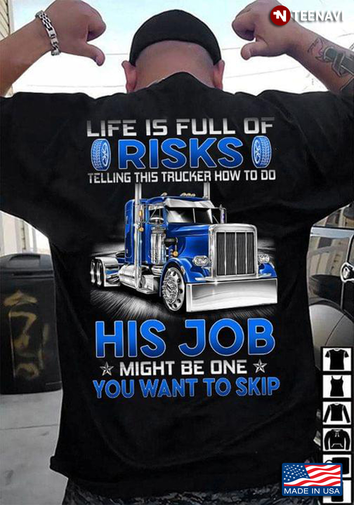 Life Is Full Of Risks Telling This Trucker How To Do His Job Might Be One You Want To Skip