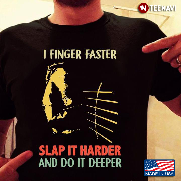 I Finger Faster Slap It Harder And Do It Deeper For Guitar Lover