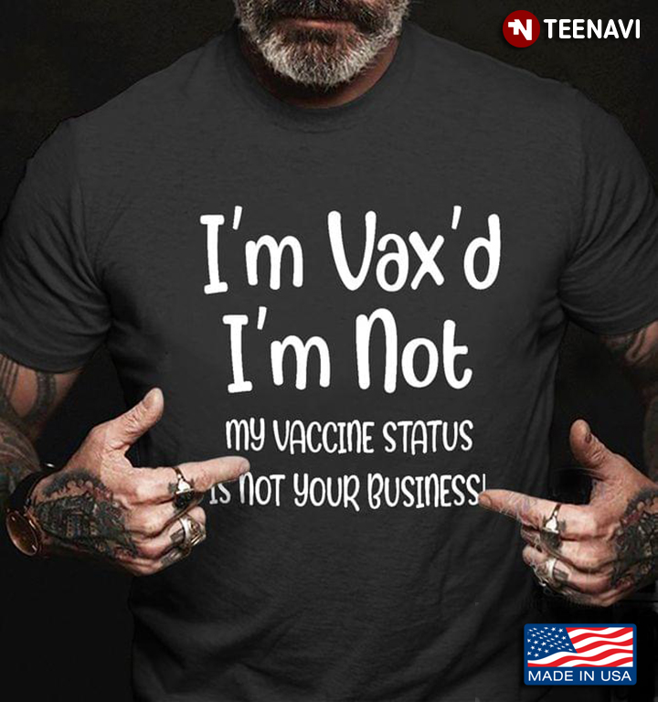 Im Vaxd Im Not My Vaccine Status Is Not Your Business
