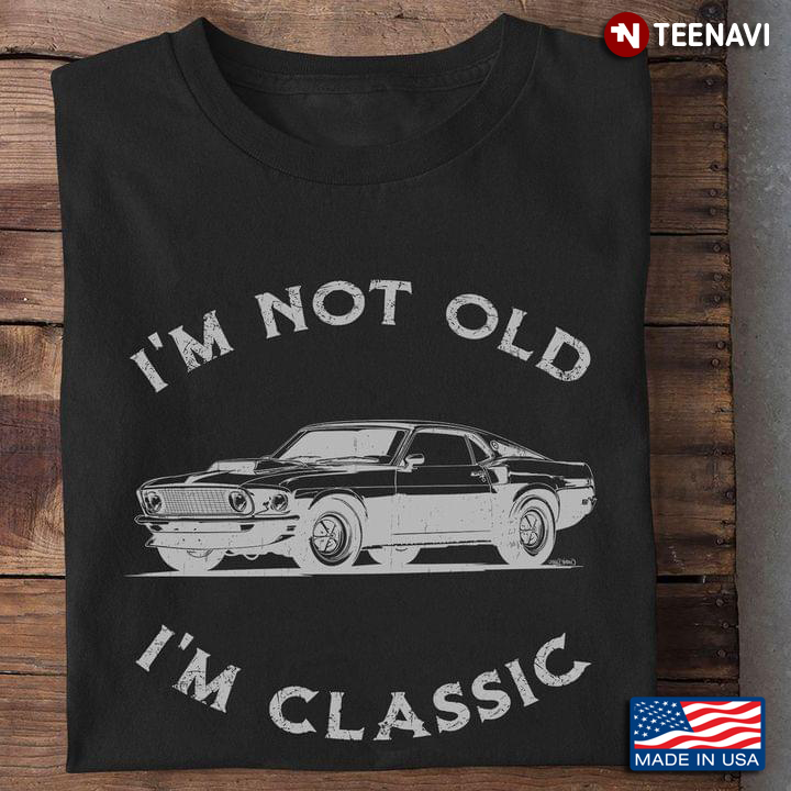 Classic Car I’m Not Old I’m A Classic