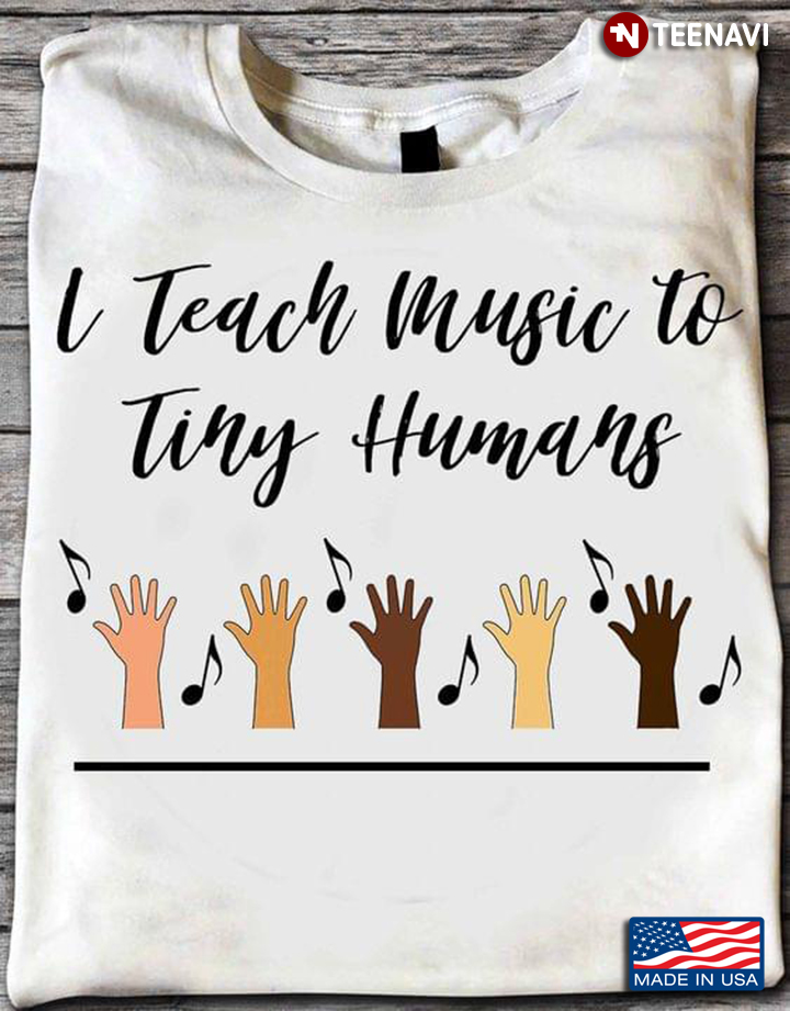 I Teach Music To Tiny Humans For Music Teacher