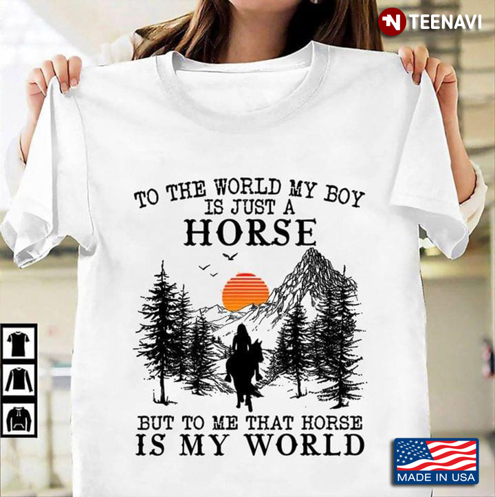 To The World My Boy Is Just A Horse But To Me That Horse Is My World