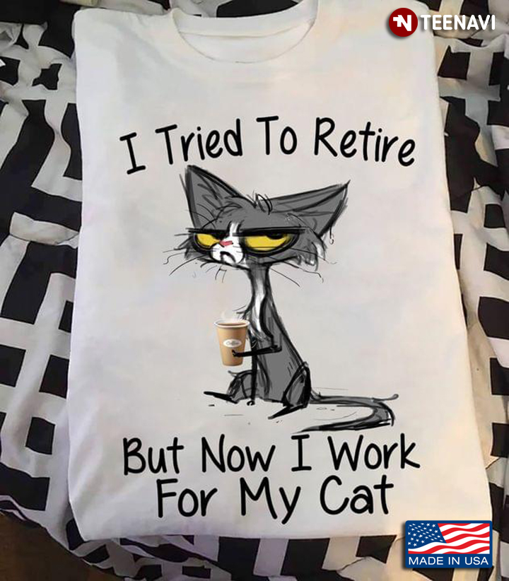 Grumpy Cat I Tried To Retire But Now I Work For My Cat For Cat Lover