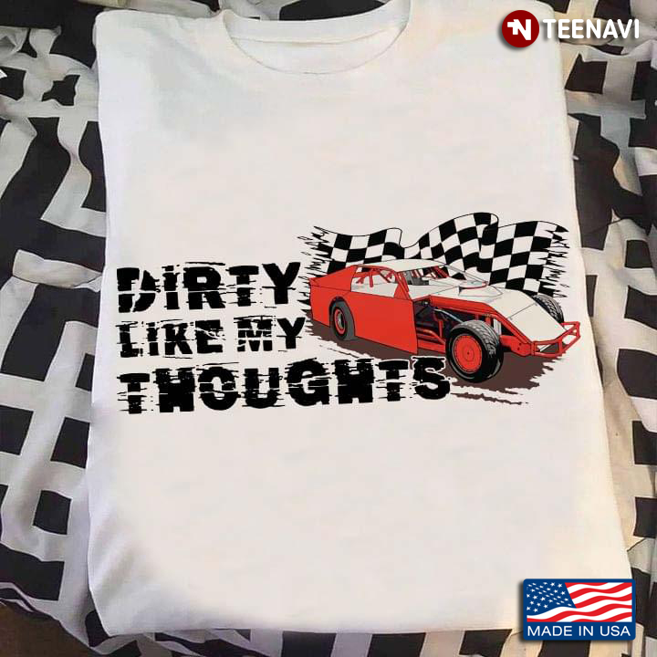 Dirty Like My Thoughts For Car Drag Racing Lover