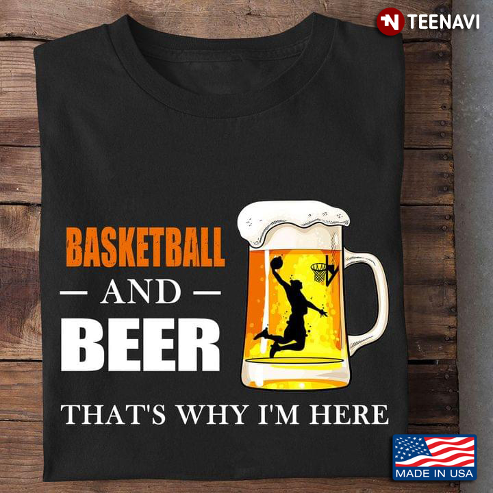 Basketball And Beer That's Why I'm Here