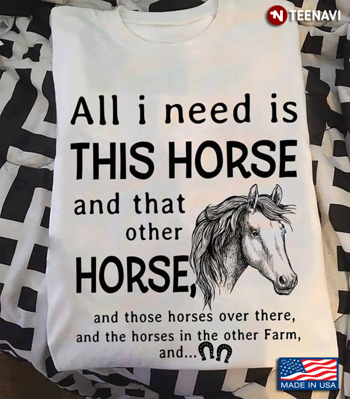 All I Need Is This Horse And That Other Horse And Those Horses Over There And Horses