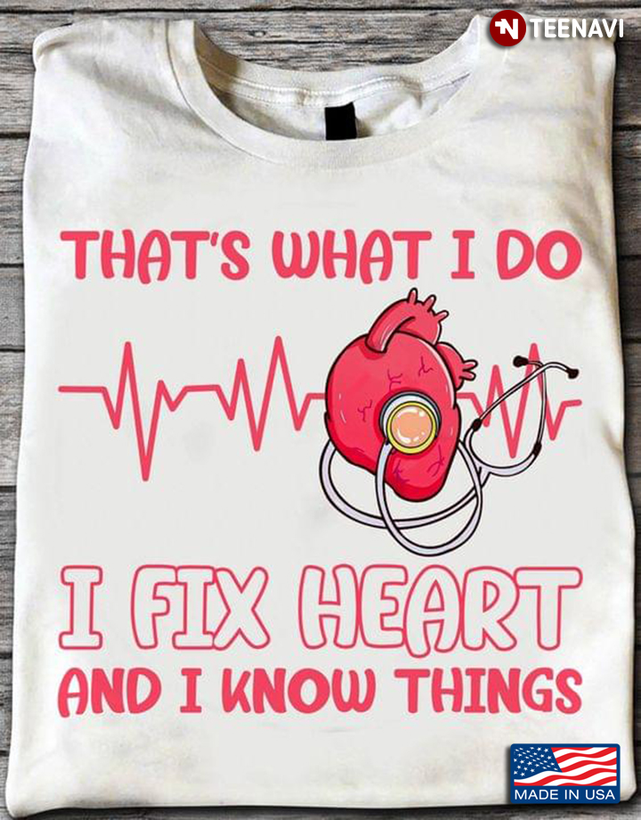 That's What I Do I Fix Heart And I Know Things For Cardiologist