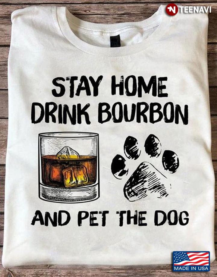 Stay Home Drink Bourbon And Pet The Dog