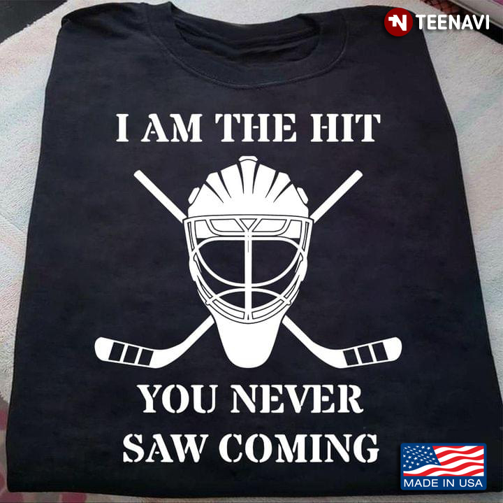 I Am The Hit You Never Saw Coming For Hockey Lover