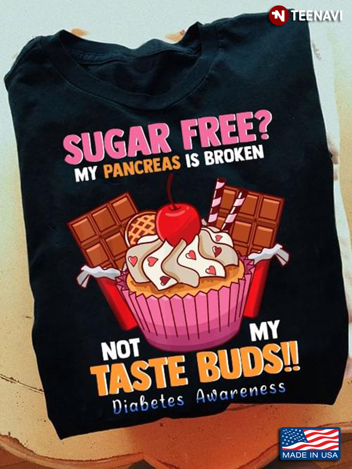 Sugar Free My Pancreas Is Broken Not My Taste Buds Diabetes Awareness