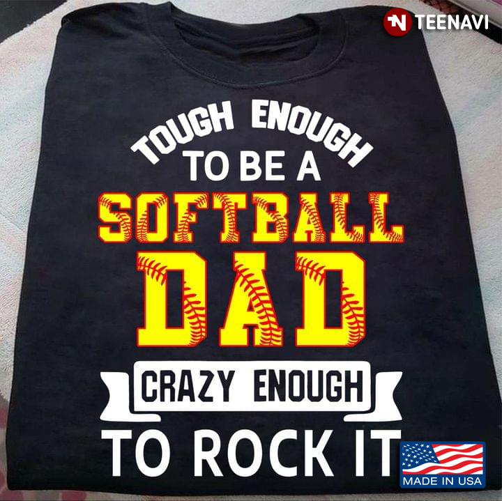 Tough Enough To Be A Softball Dad Crazy Enough To Rock It For Father's Day