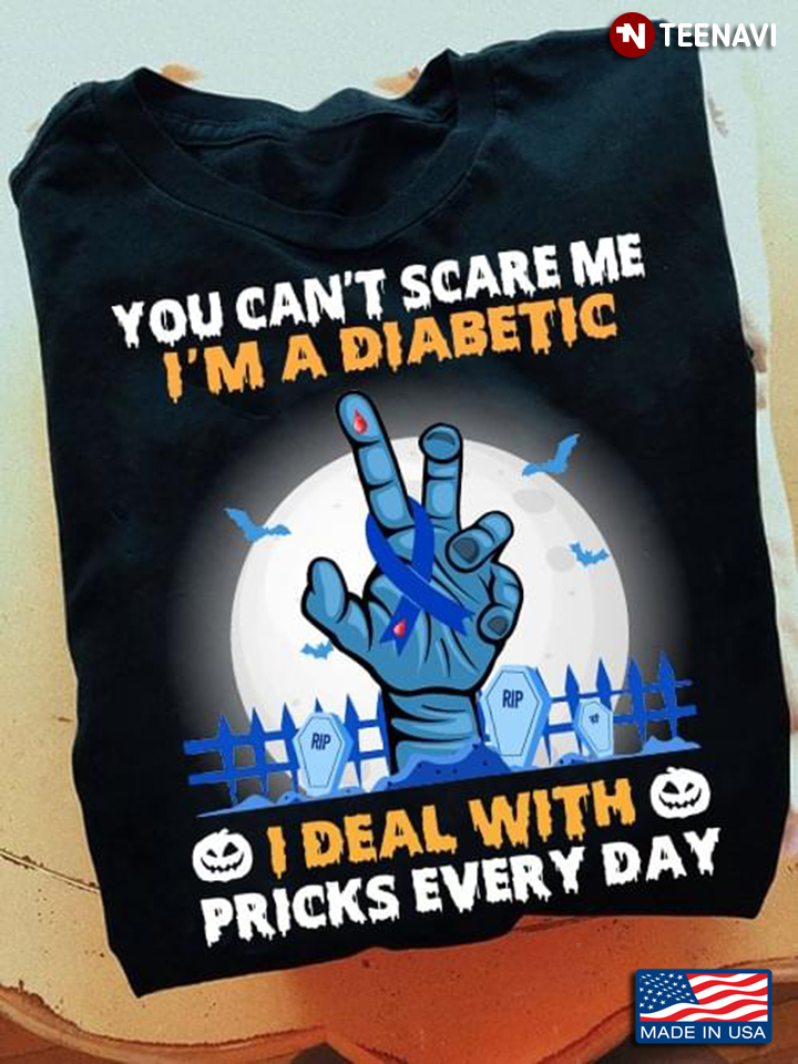 You Can't Scare Me I'm A Diabetic I Deal With Pricks Everyday Diabetes Awareness For Halloween