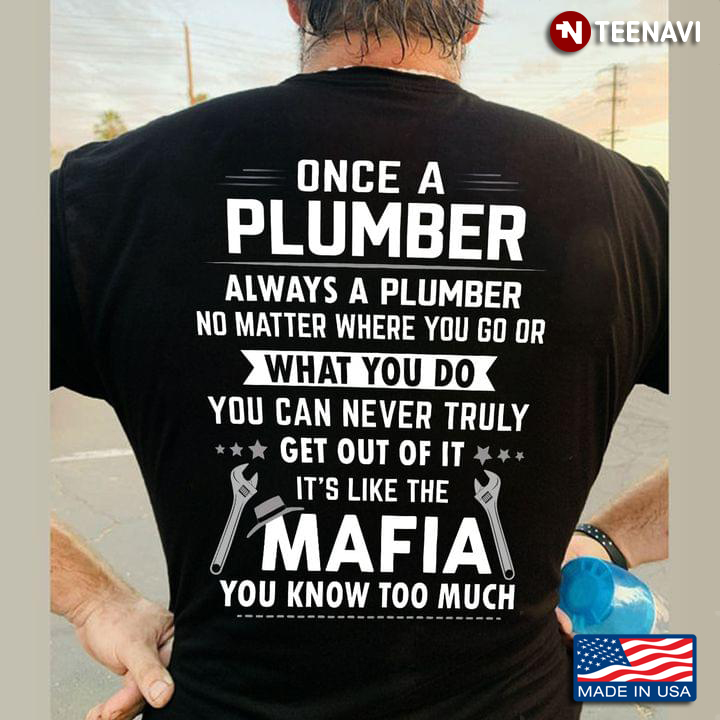 Once A Plumber Always A Plumber No Matter Where You Go Or What You Do You Can Never Truly Get Out Of