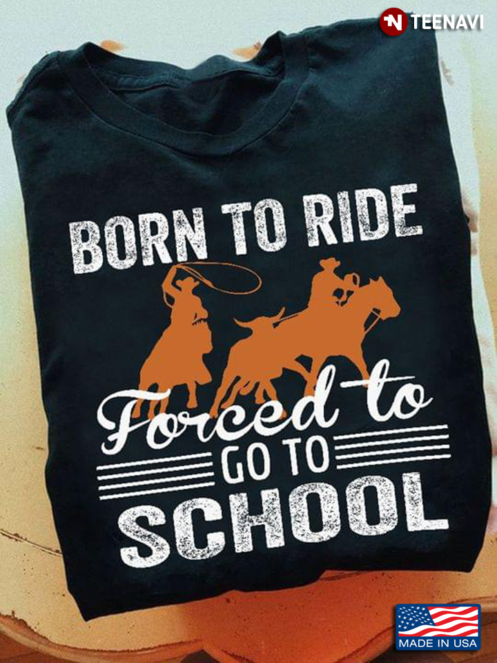 Born To Ride Forced To Go To School Team Roping