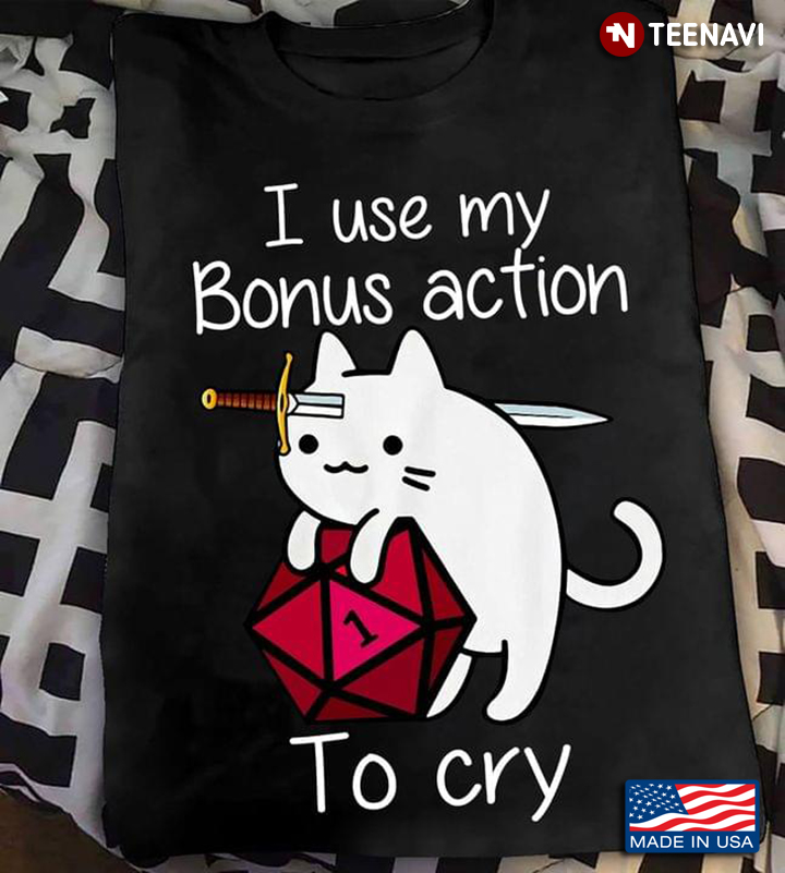 I Use My Bonus Action To Cry Cat Dungeons & Dragons For Game Lover