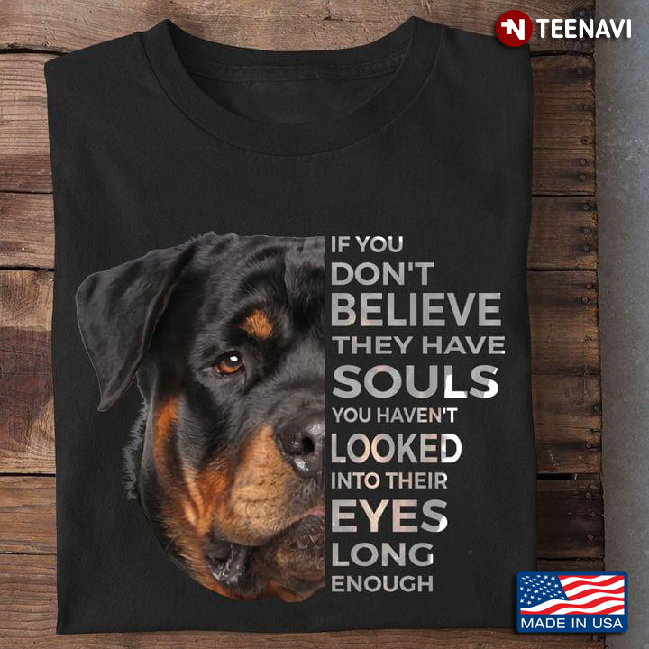 Rottweiler If You Don't Believe They Have Souls You Haven't Looked Into Their Eyes Long Enough