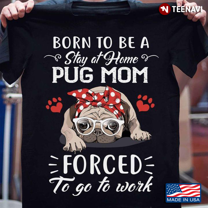 Born To Be A Stay At Home Pug Mom Forced To Go To Work For Dog Lover