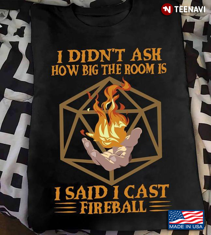 I Didn't Ask How Big The Room Is I Said I Cast Fireball Dungeons & Dragons For Game Lover